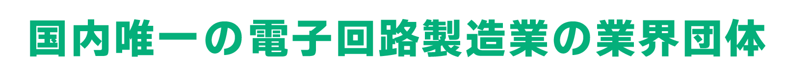 国内唯一の電子回路製造業の業界団体